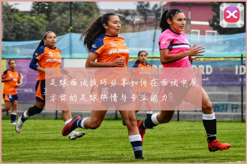 足球面试技巧分享如何在面试中展示你的足球热情与专业能力